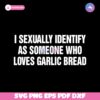 I Sexually Identify As Someone Who Loves Garlic Bread SVG