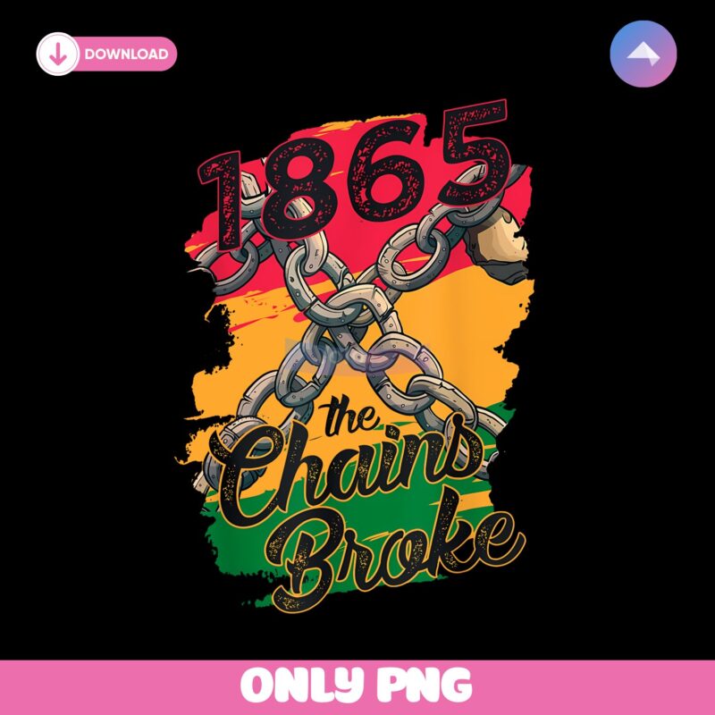 1865 The Chains Broke Juneteenth Png Sublimation