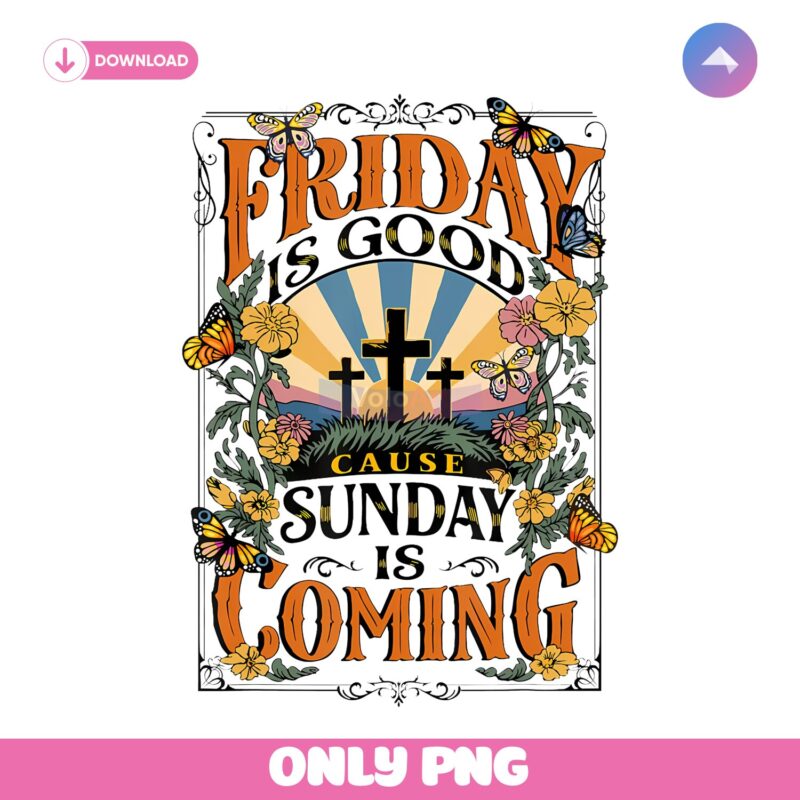 Friday Is Good Cause Sunday Is Coming Png