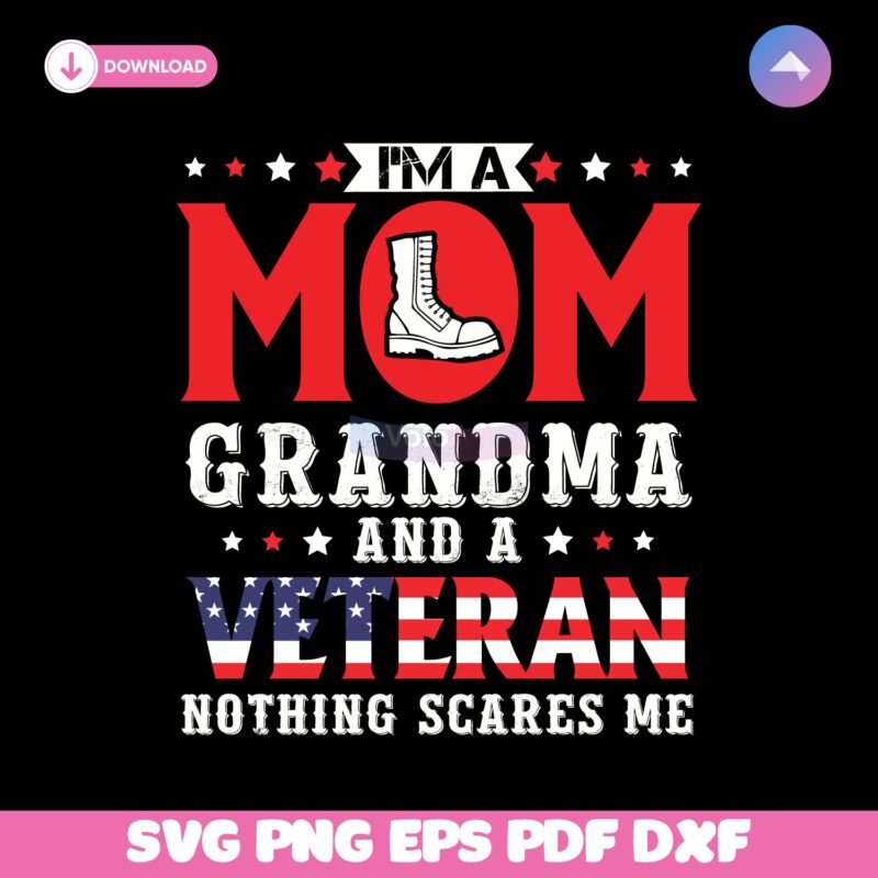 I Am A Mom Grandma And A Veteran Patriotic Veteran Svg