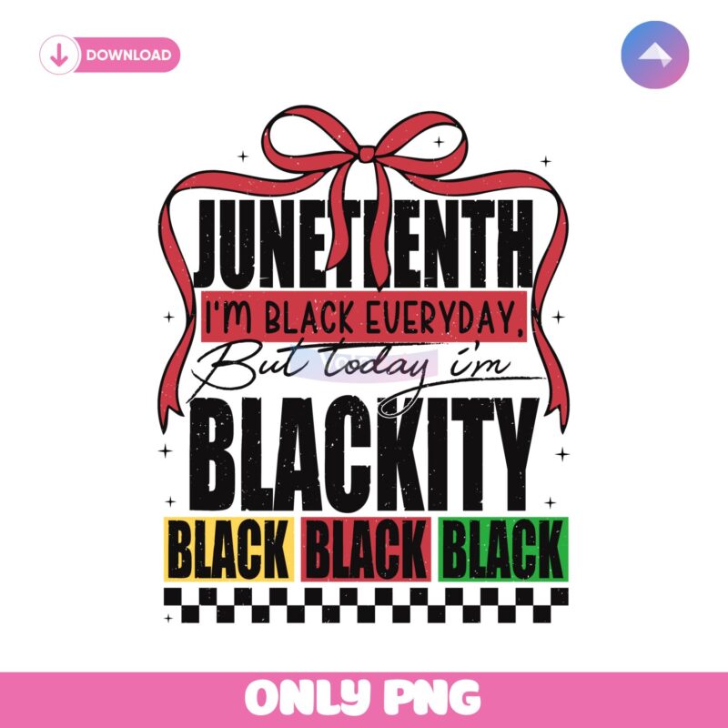 Juneteenth 1865 Im Black Everyday But Today Im Blackity Png