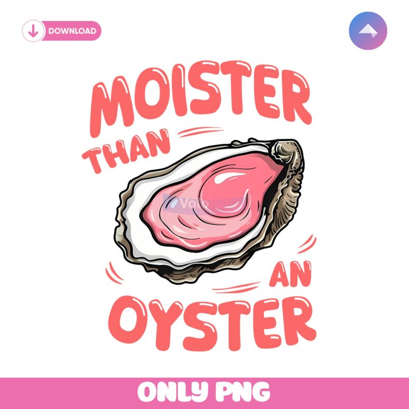 Moister Than An Oyster Png Sublimation