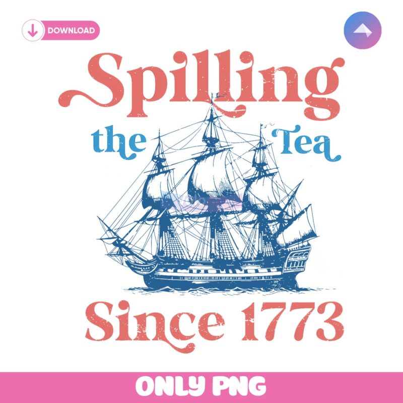 Spilling The Tea Since 1773 Sailboat Png