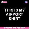 This Is My Airport Shirt Svg Instant Download