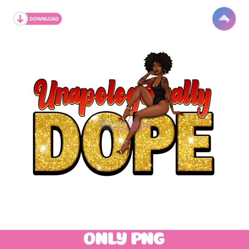 Unapologetically Dope Powerful Black Woman Juneteenth PNG