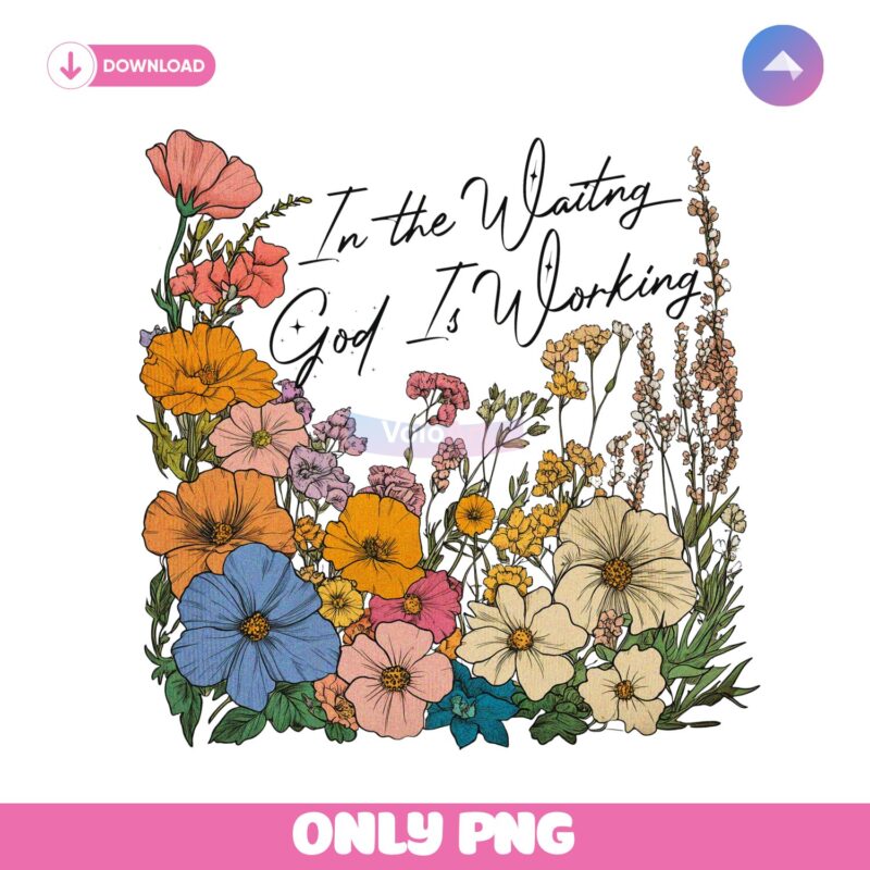 Vintage Floral In The Waiting God Is Working Png