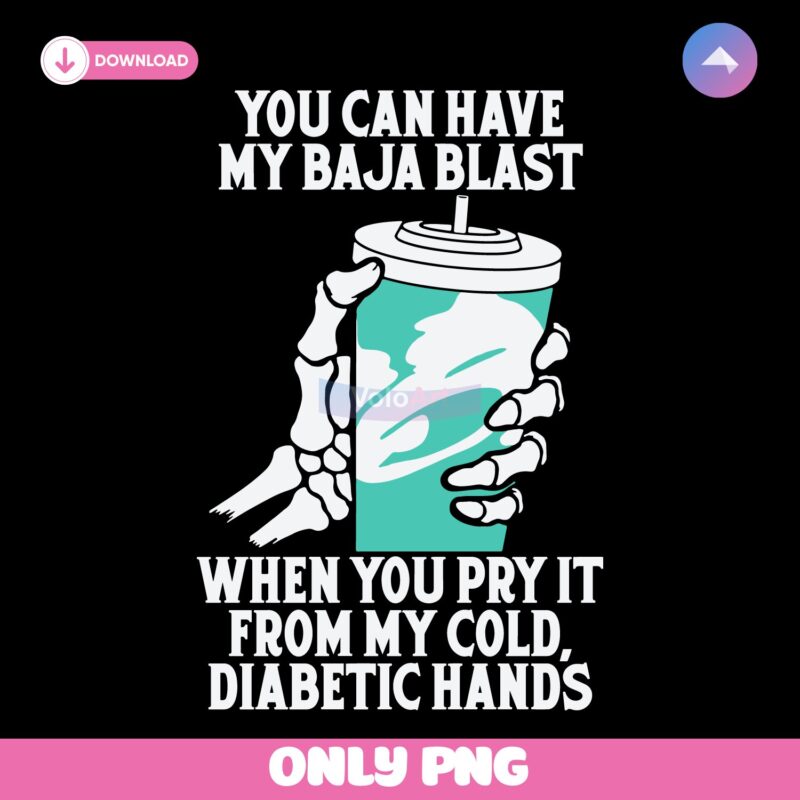 You Can Have My Baja Blast When You Pry It From My Cold PNG
