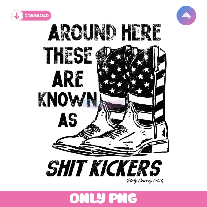 Around Here These Are Known As Shit Kickers PNG