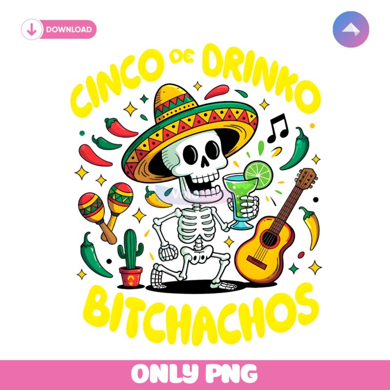 Funny Fiesta Skeleton Cinco De Drinko Bitchachos PNG