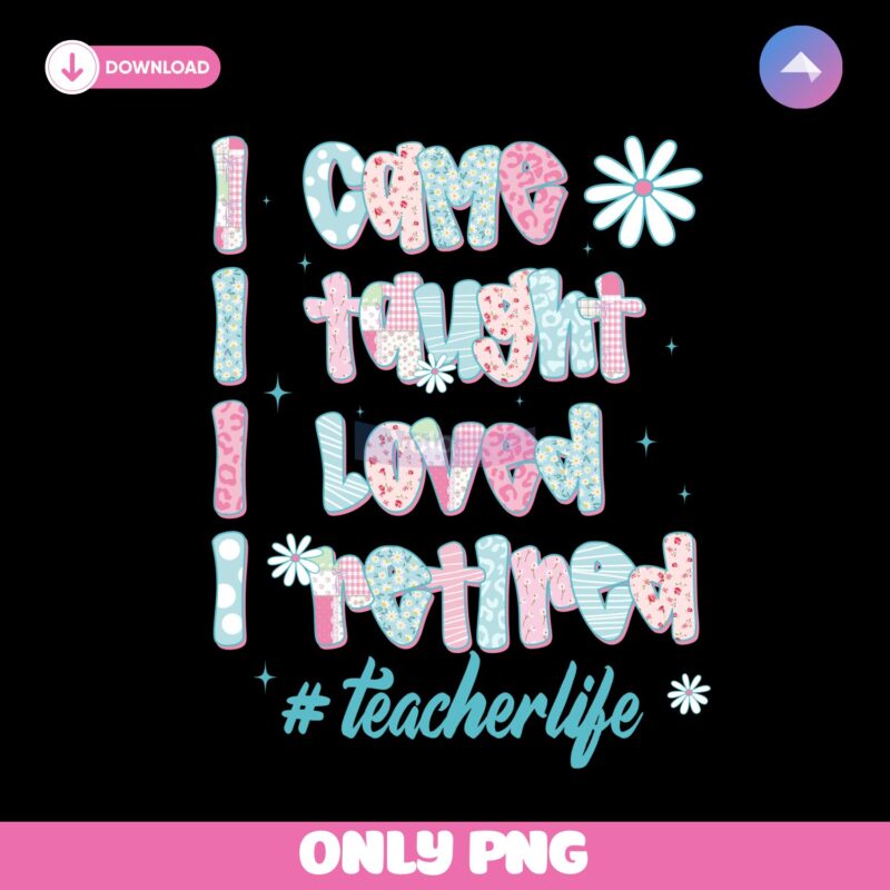 I Came I Taught I Retired Teacher Life PNG