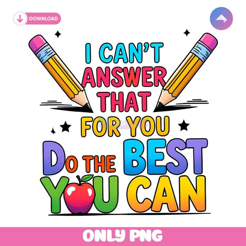 I Cant Answer That For You Do The Best You Can PNG