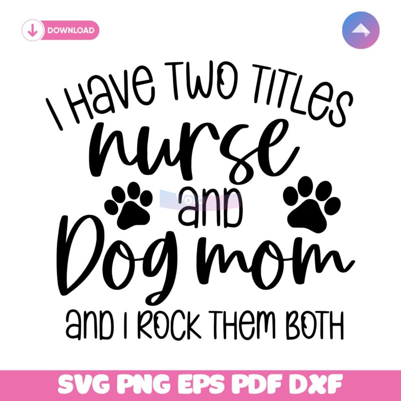 I Have Two Titles Nurse And Dog Mom And I Rock Them Both SVG