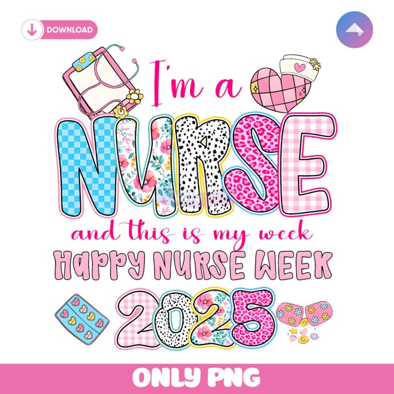 Im A Nurse And This Is My Week Happy Nurse Week 2025 PNG