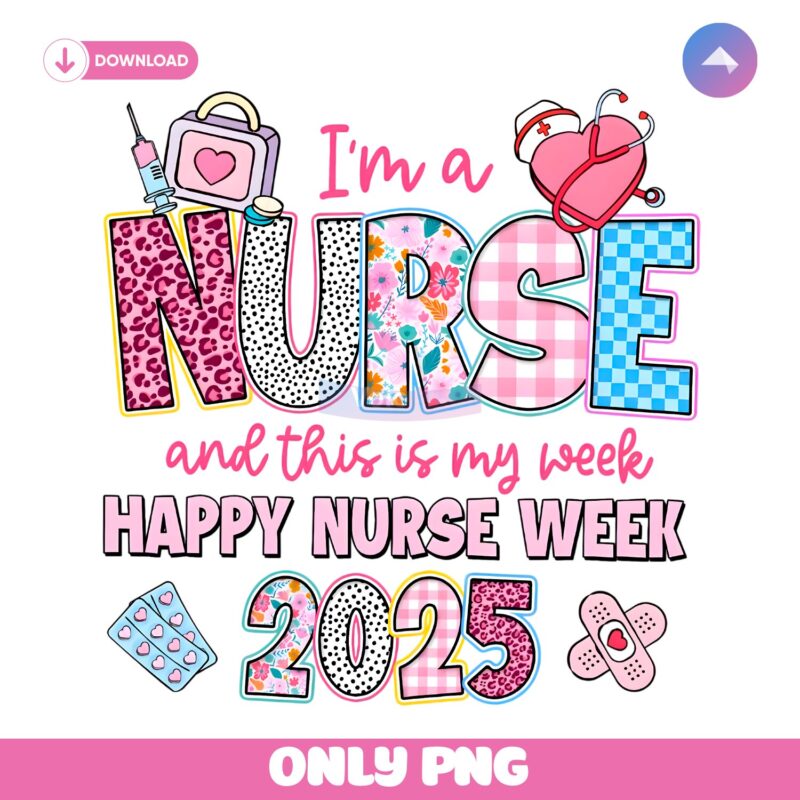Im A Nurse And This Is My Week Happy Nurse Week 2025 PNG