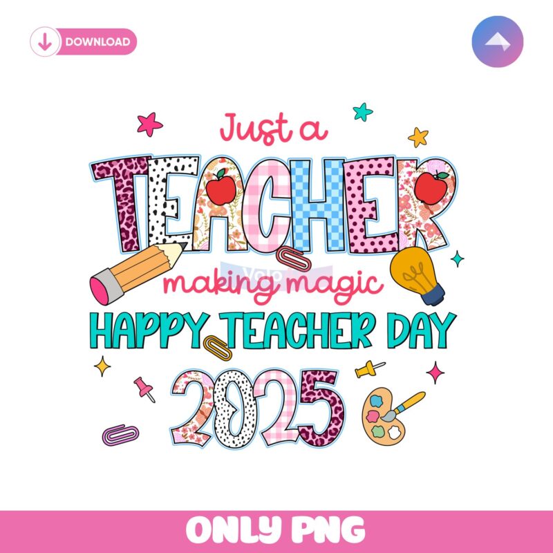 Just A Teacher Making Magic Happy Teacher Day 2025 PNG