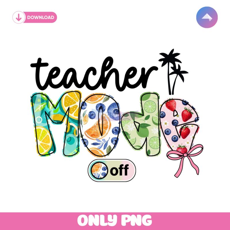 Teacher Mode Off Summer Fruit Last Day School PNG