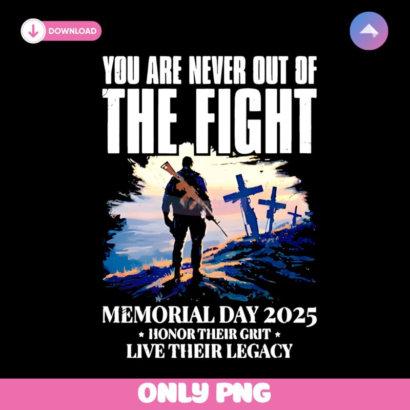 You Are Never Out Of The Fight Memorial Day 2025 PNG