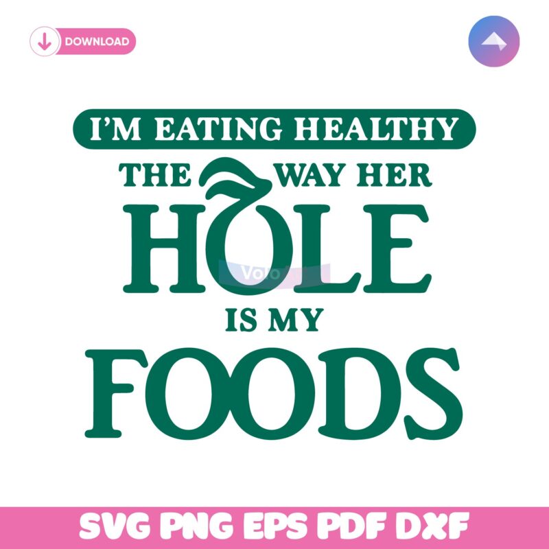 Im Eating Healthy The Way Her Hole Is My Foods SVG