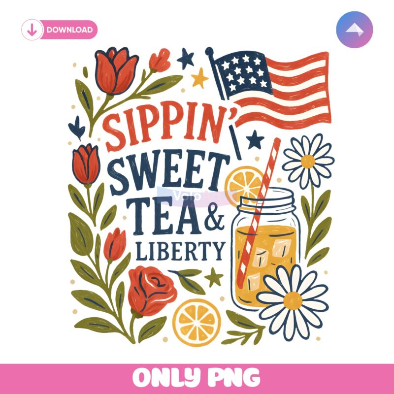 Sippin Sweet Tea And Liberty Patriotic Floral Summer Usa PNG