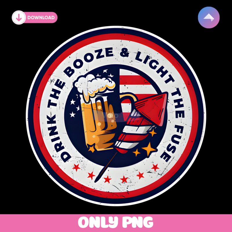 Drink The Booze Light The Fuse Funny 4Th Of July Usa Beer PNG